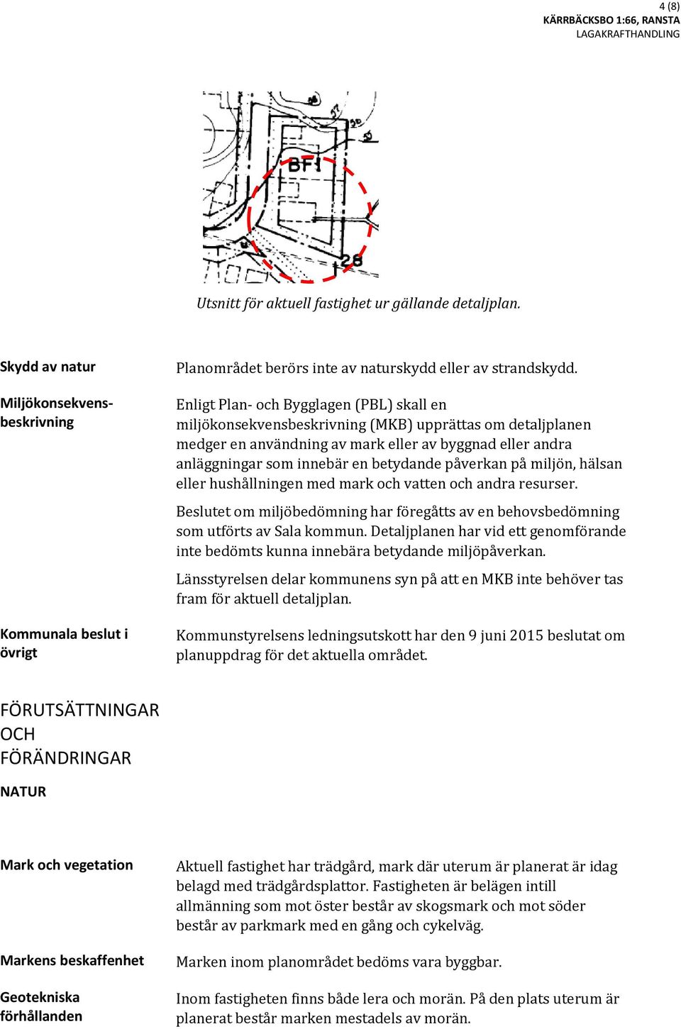 påverkan på miljön, hälsan eller hushållningen med mark och vatten och andra resurser. Beslutet om miljöbedömning har föregåtts av en behovsbedömning som utförts av Sala kommun.