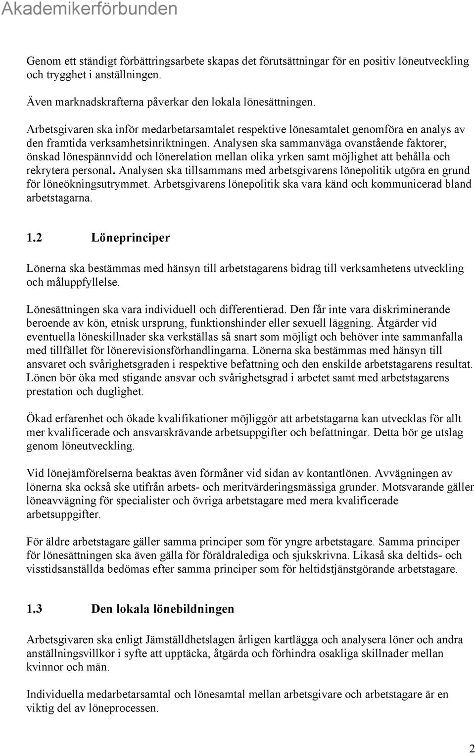 Analysen ska sammanväga ovanstående faktorer, önskad lönespännvidd och lönerelation mellan olika yrken samt möjlighet att behålla och rekrytera personal.