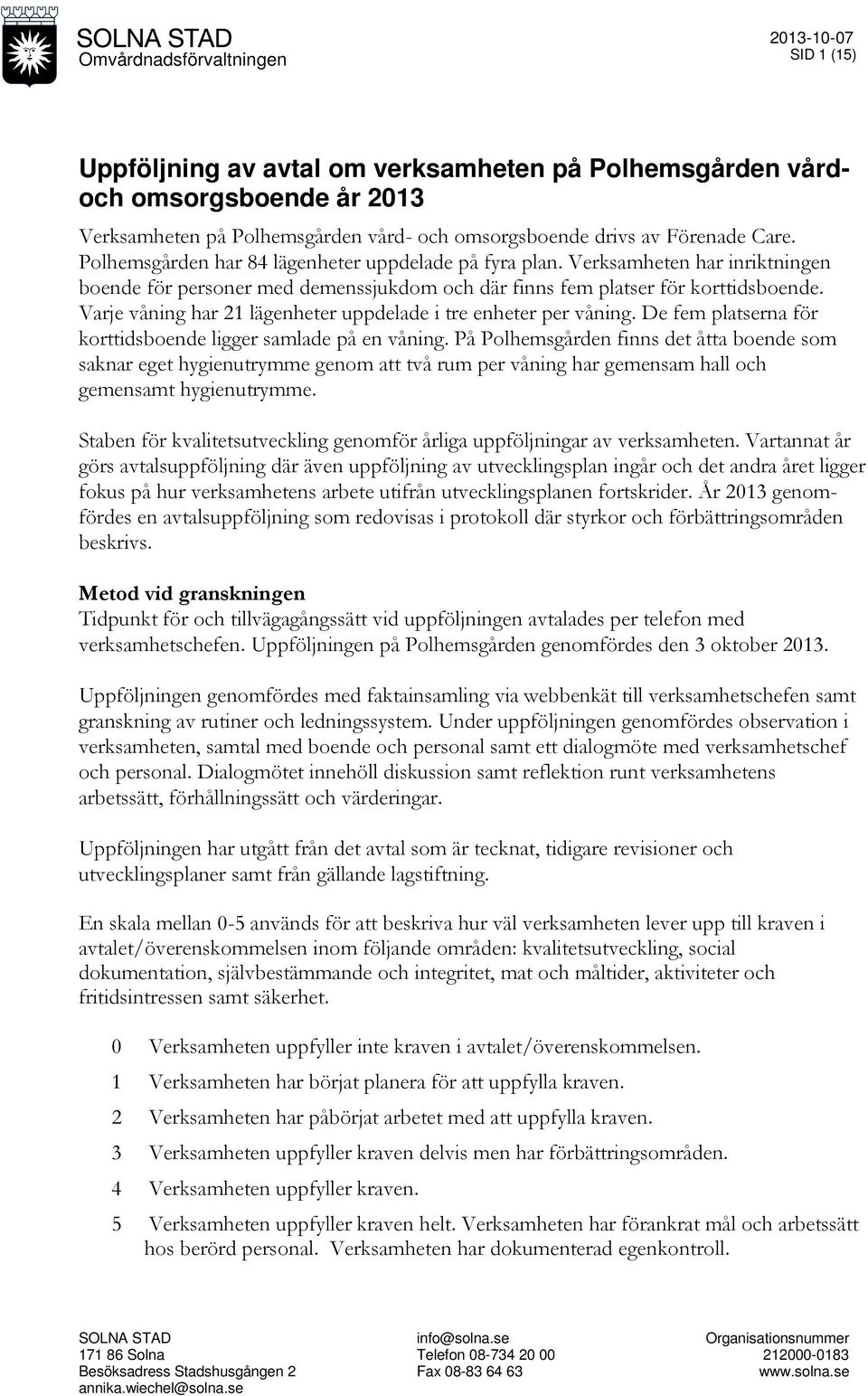 Varje våning har 21 lägenheter uppdelade i tre enheter per våning. De fem platserna för korttidsboende ligger samlade på en våning.