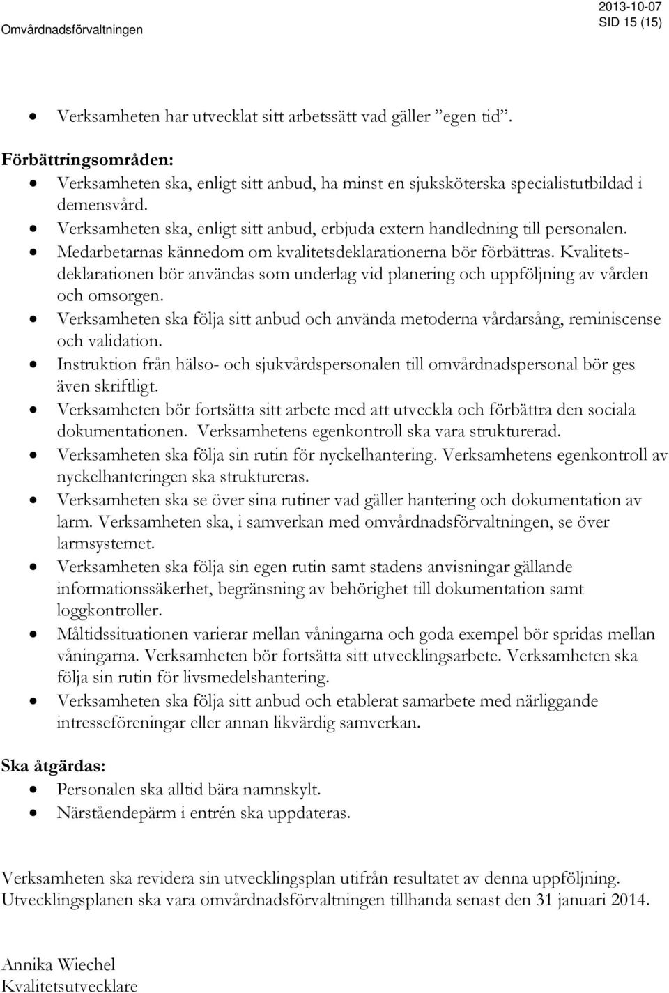 Kvalitetsdeklarationen bör användas som underlag vid planering och uppföljning av vården och omsorgen. Verksamheten ska följa sitt anbud och använda metoderna vårdarsång, reminiscense och validation.