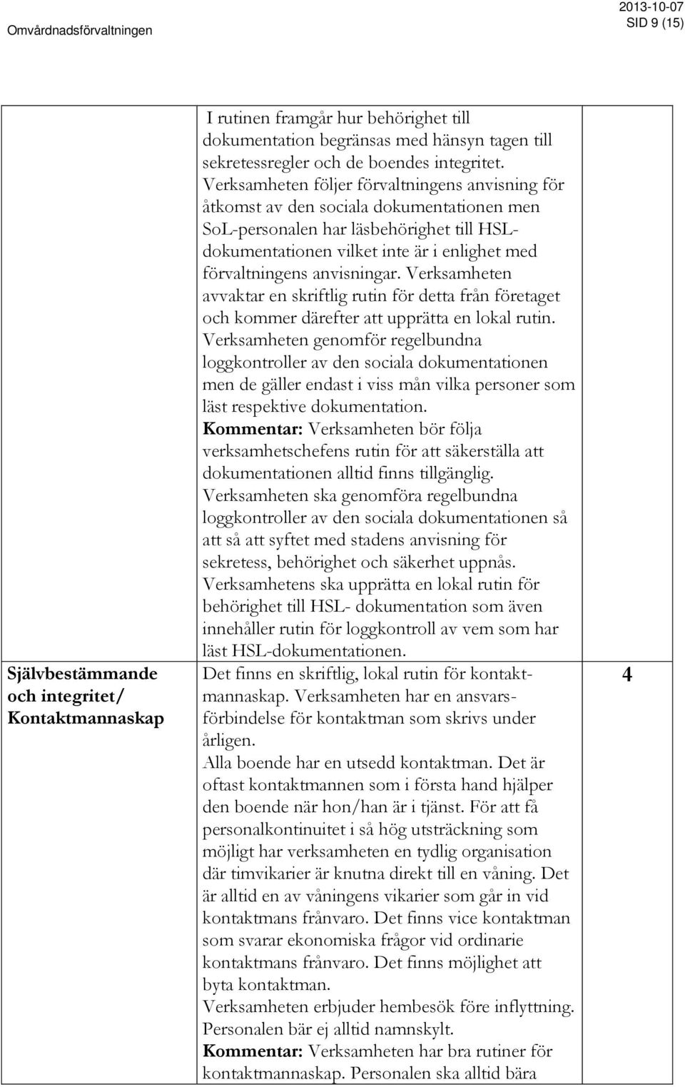 anvisningar. Verksamheten avvaktar en skriftlig rutin för detta från företaget och kommer därefter att upprätta en lokal rutin.