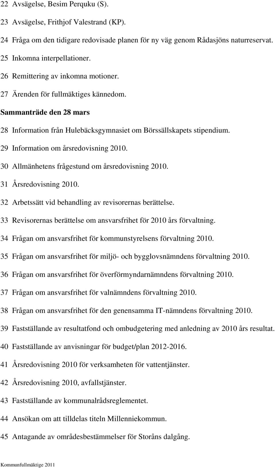 29 Information om årsredovisning 2010. 30 Allmänhetens frågestund om årsredovisning 2010. 31 Årsredovisning 2010. 32 Arbetssätt vid behandling av revisorernas berättelse.