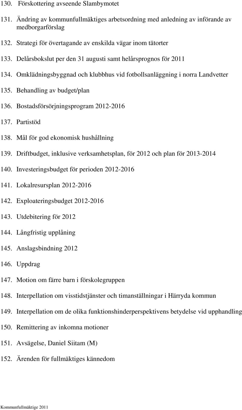 Omklädningsbyggnad och klubbhus vid fotbollsanläggning i norra Landvetter 135. Behandling av budget/plan 136. Bostadsförsörjningsprogram 2012-2016 137. Partistöd 138.