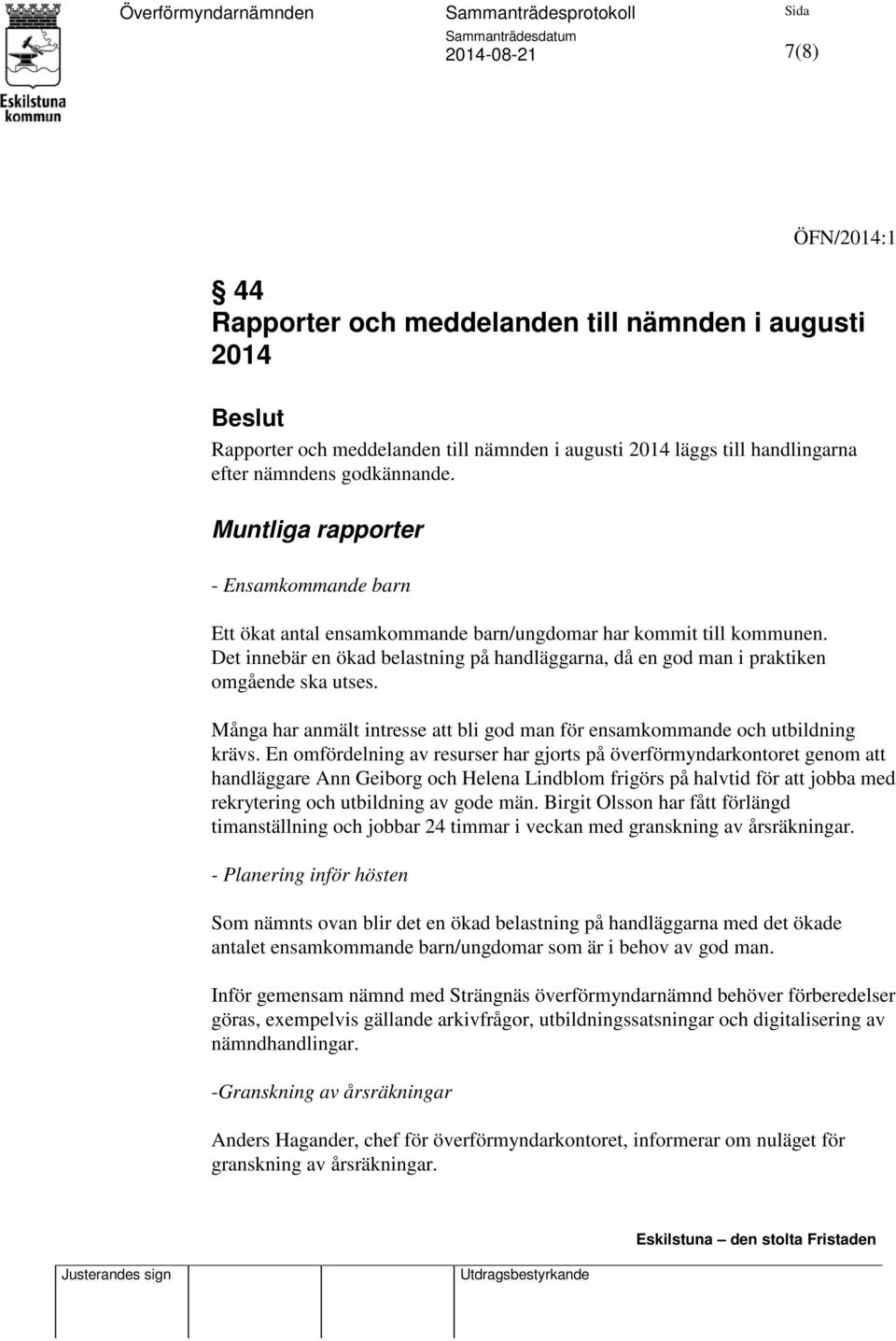 Det innebär en ökad belastning på handläggarna, då en god man i praktiken omgående ska utses. Många har anmält intresse att bli god man för ensamkommande och utbildning krävs.