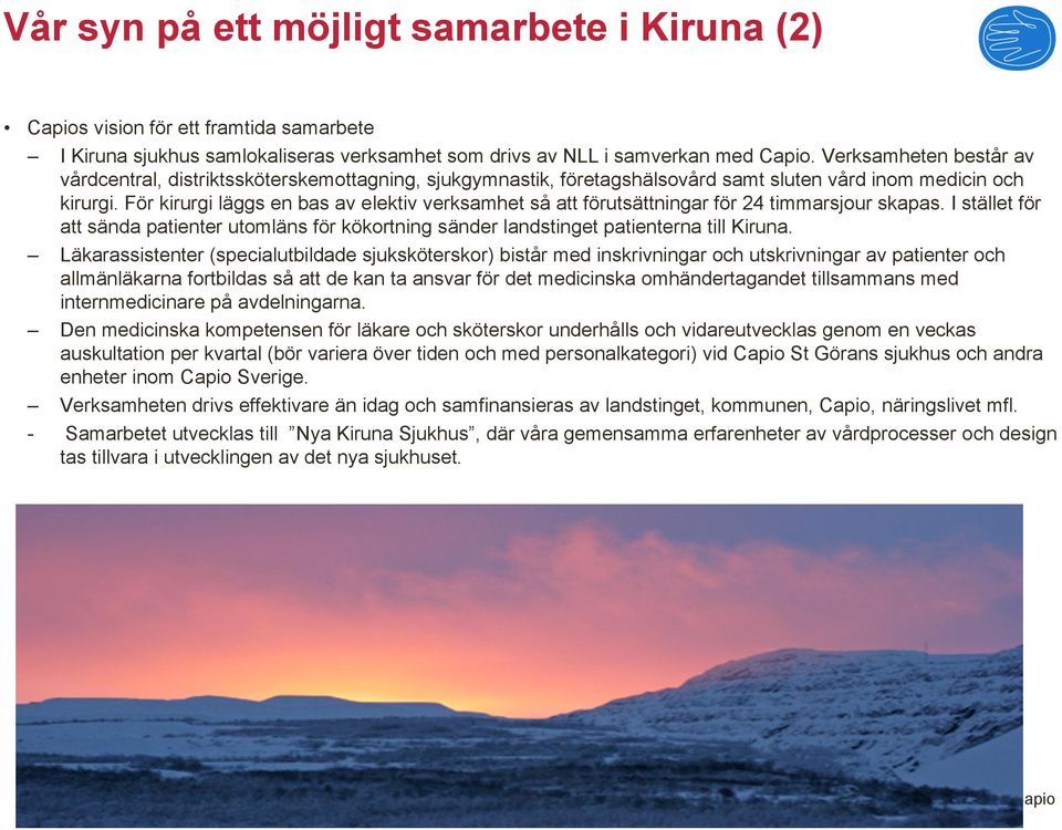 För kirurgi läggs en bas av elektiv verksamhet så att förutsättningar för 24 timmarsjour skapas. I stället för att sända patienter utomläns för kökortning sänder landstinget patienterna till Kiruna.