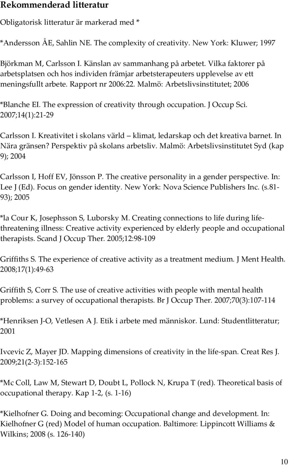 Malmö: Arbetslivsinstitutet; 2006 *Blanche EI. The expression of creativity through occupation. J Occup Sci. 2007;14(1):21-29 Carlsson I.