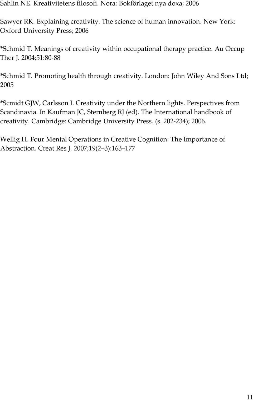 Promoting health through creativity. London: John Wiley And Sons Ltd; 2005 *Scmidt GJW, Carlsson I. Creativity under the Northern lights. Perspectives from Scandinavia.