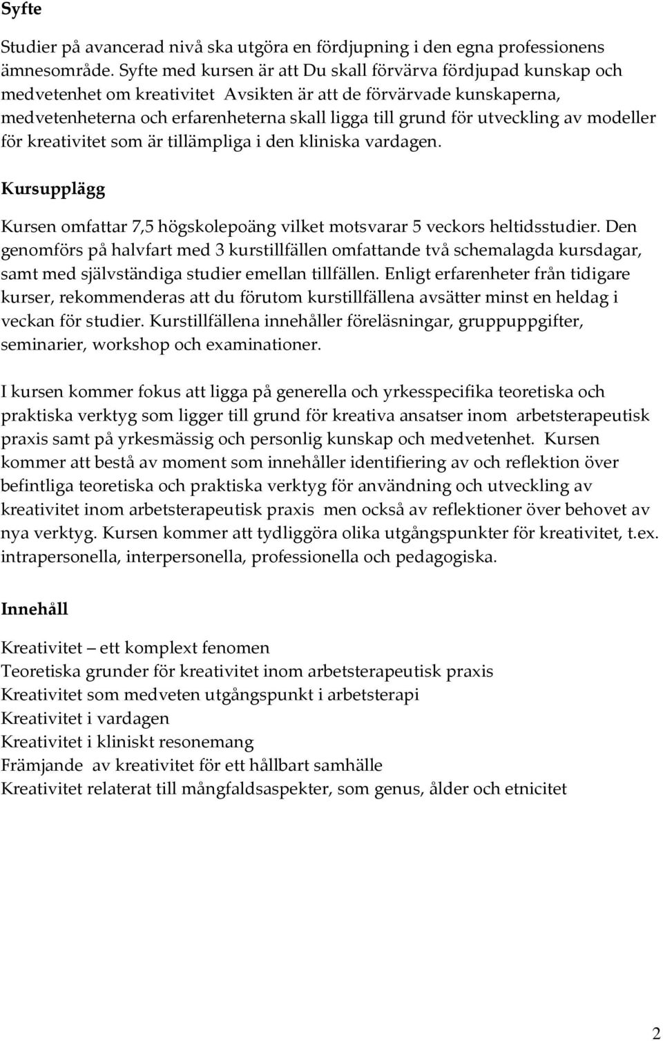 utveckling av modeller för kreativitet som är tillämpliga i den kliniska vardagen. Kursupplägg Kursen omfattar 7,5 högskolepoäng vilket motsvarar 5 veckors heltidsstudier.