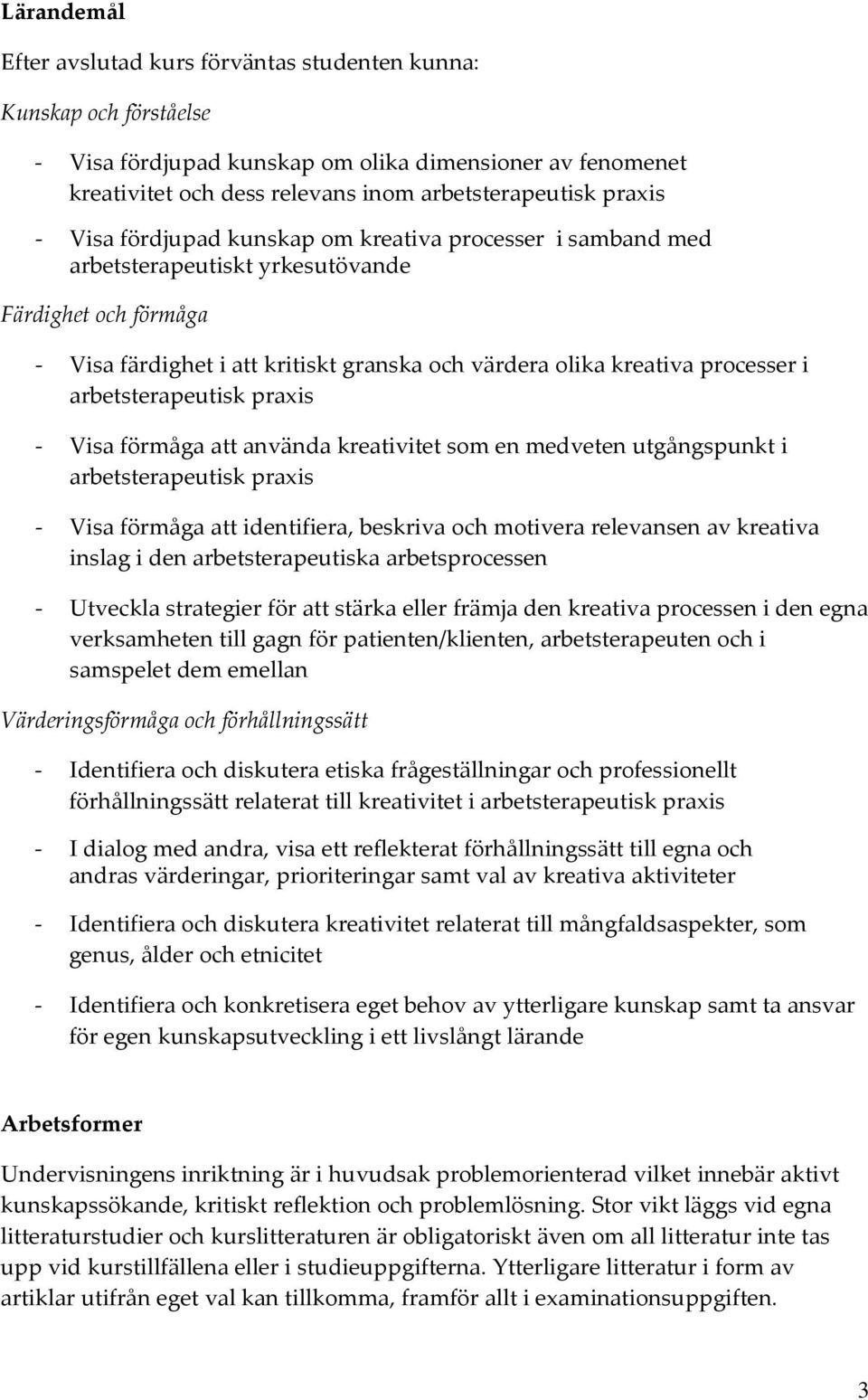 arbetsterapeutisk praxis - Visa förmåga att använda kreativitet som en medveten utgångspunkt i arbetsterapeutisk praxis - Visa förmåga att identifiera, beskriva och motivera relevansen av kreativa