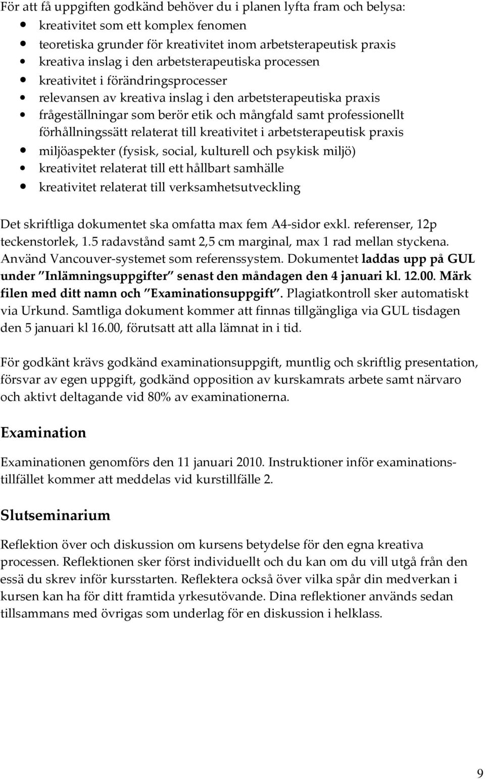 förhållningssätt relaterat till kreativitet i arbetsterapeutisk praxis miljöaspekter (fysisk, social, kulturell och psykisk miljö) kreativitet relaterat till ett hållbart samhälle kreativitet