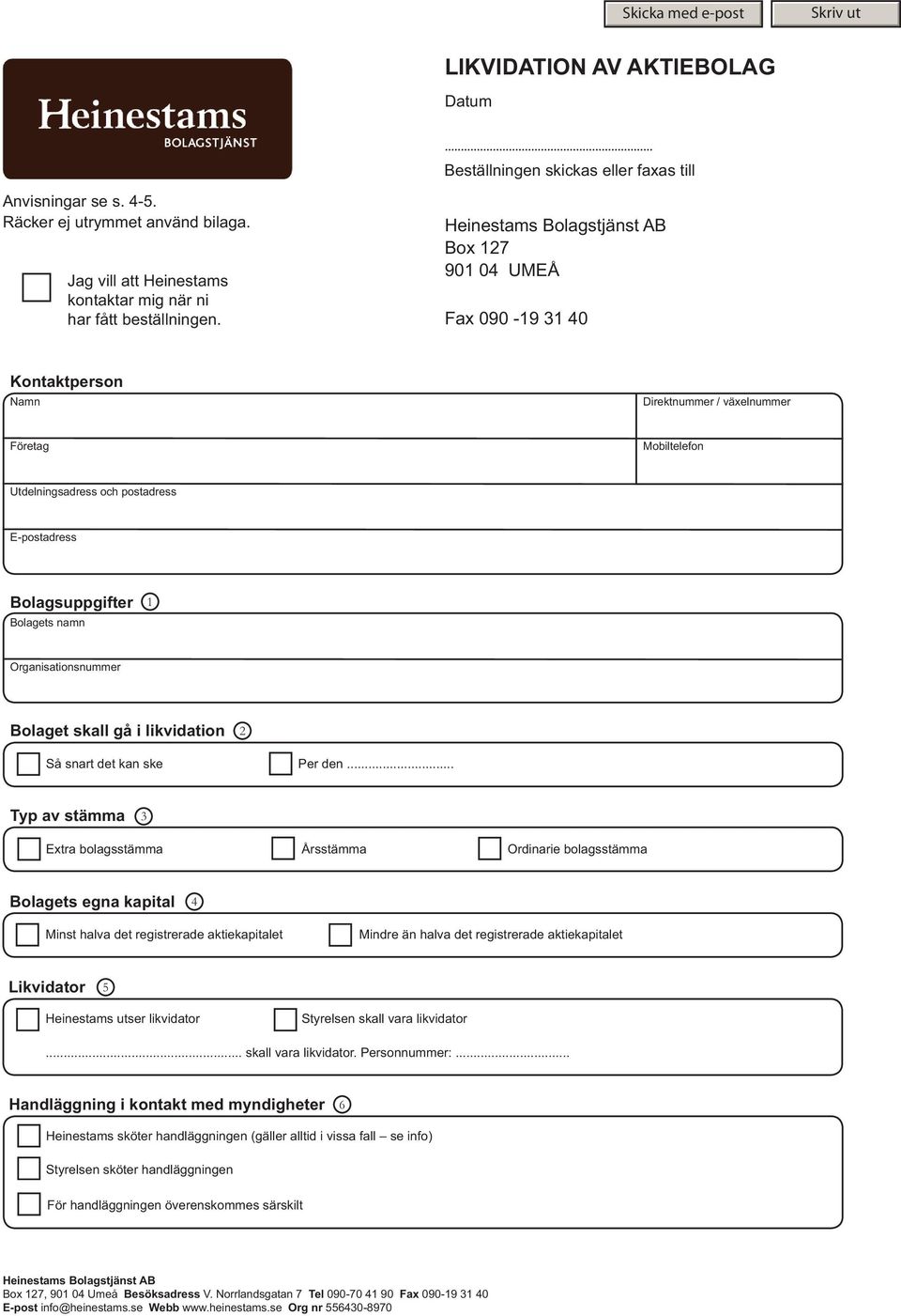 Box 127 901 04 UMEÅ Fax 090-19 31 40 Kontaktperson Direktnummer / växelnummer Företag Mobiltelefon Utdelningsadress och postadress E-postadress Bolagsuppgifter Bolagets namn 1 Organisationsnummer