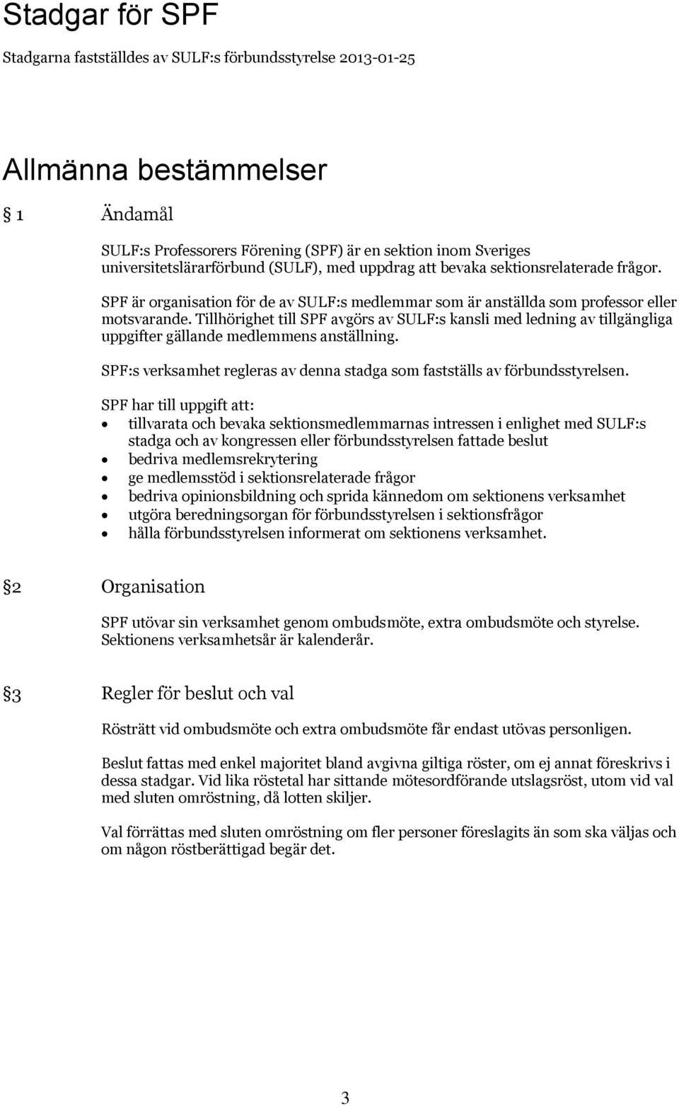 Tillhörighet till SPF avgörs av SULF:s kansli med ledning av tillgängliga uppgifter gällande medlemmens anställning. SPF:s verksamhet regleras av denna stadga som fastställs av förbundsstyrelsen.