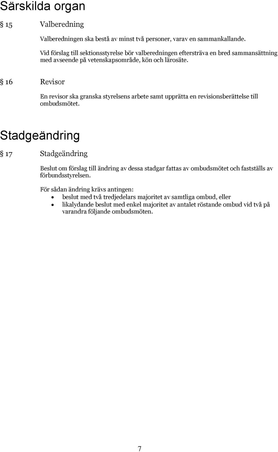 16 Revisor En revisor ska granska styrelsens arbete samt upprätta en revisionsberättelse till ombudsmötet.