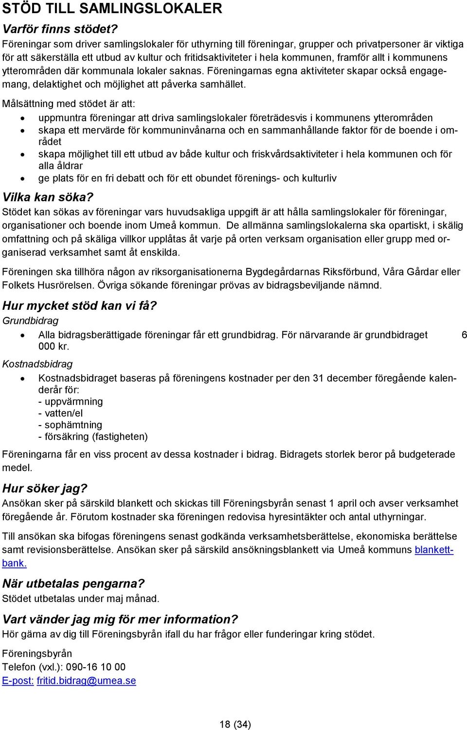 Målsättning med stödet är att: uppmuntra föreningar att driva samlingslokaler företrädesvis i kommunens ytterområden skapa ett mervärde för kommuninvånarna och en sammanhållande faktor för de boende