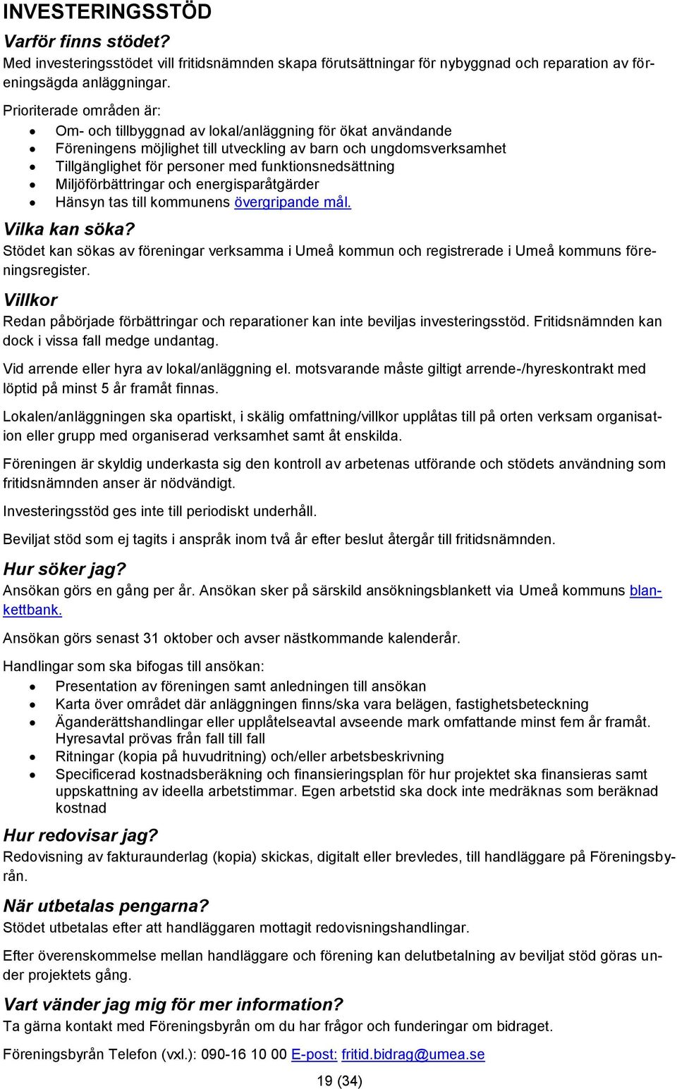 funktionsnedsättning Miljöförbättringar och energisparåtgärder Hänsyn tas till kommunens övergripande mål.