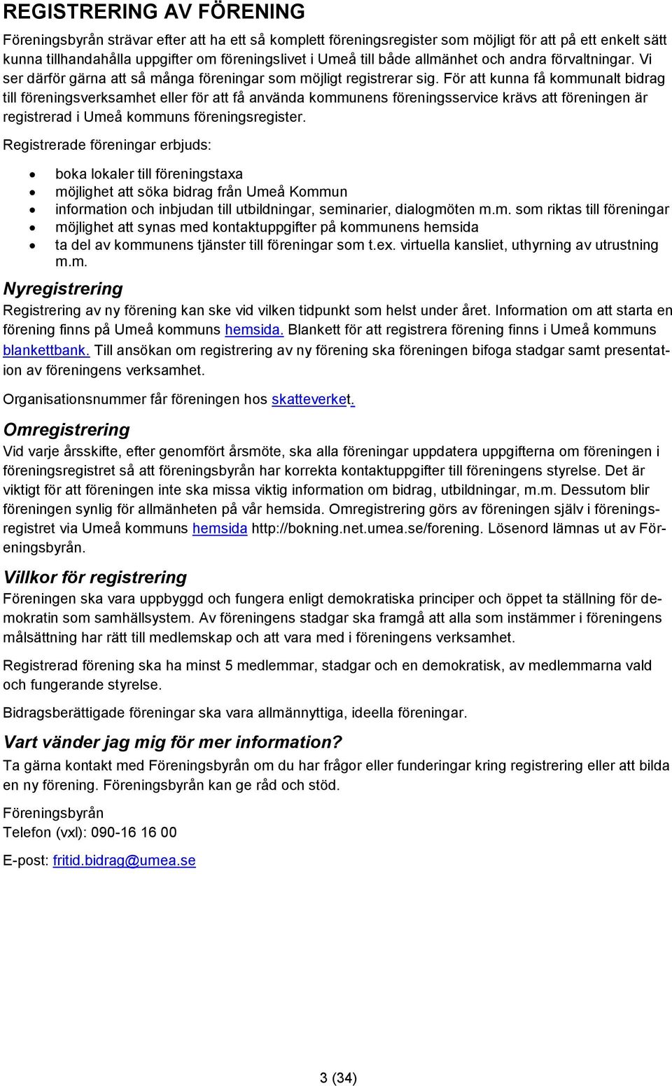 För att kunna få kommunalt bidrag till föreningsverksamhet eller för att få använda kommunens föreningsservice krävs att föreningen är registrerad i Umeå kommuns föreningsregister.