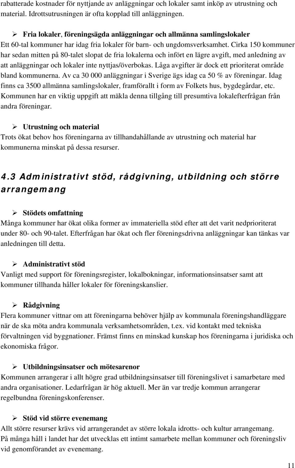 Cirka 150 kommuner har sedan mitten på 80-talet slopat de fria lokalerna och infört en lägre avgift, med anledning av att anläggningar och lokaler inte nyttjas/överbokas.