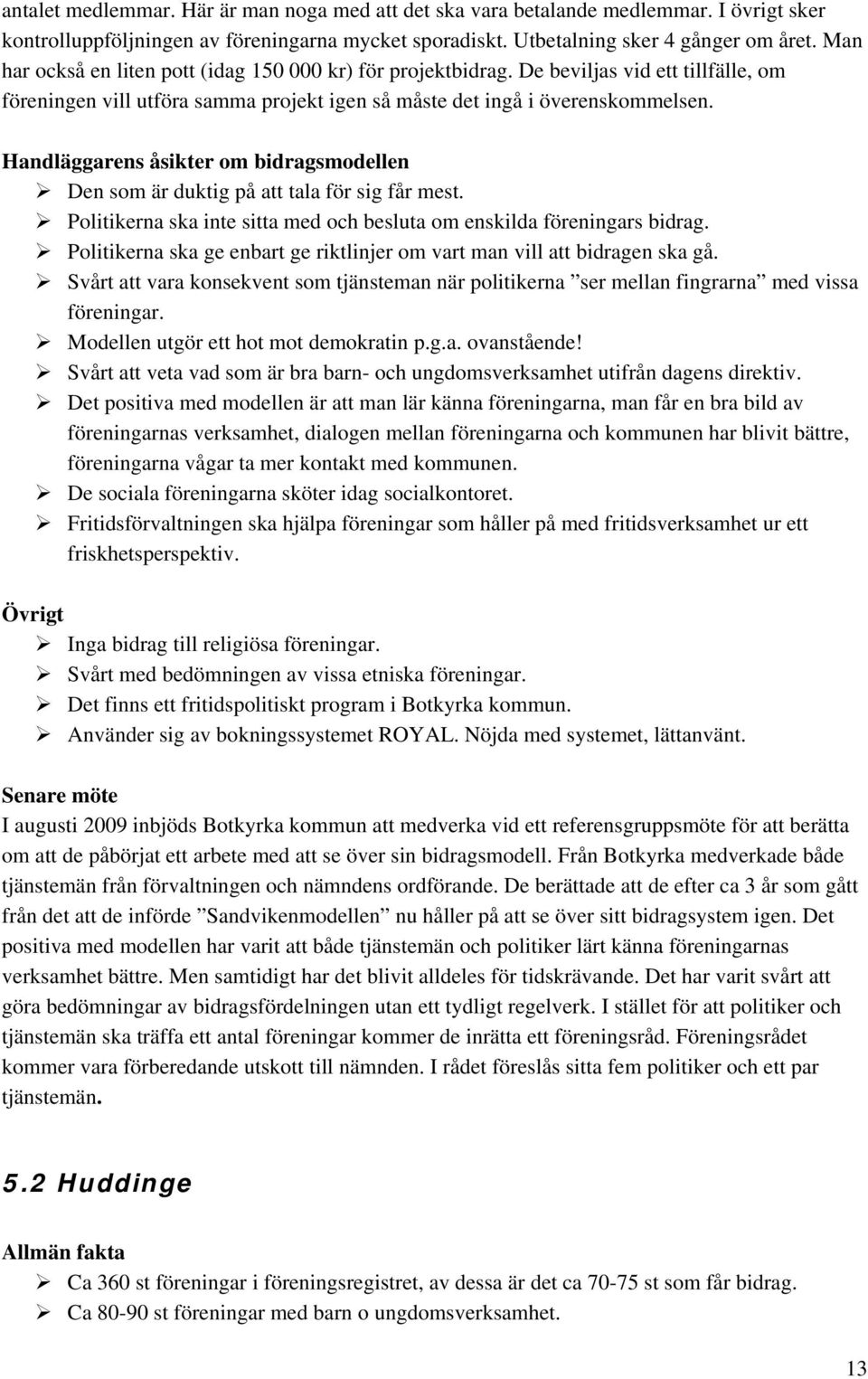 Handläggarens åsikter om bidragsmodellen Den som är duktig på att tala för sig får mest. Politikerna ska inte sitta med och besluta om enskilda föreningars bidrag.