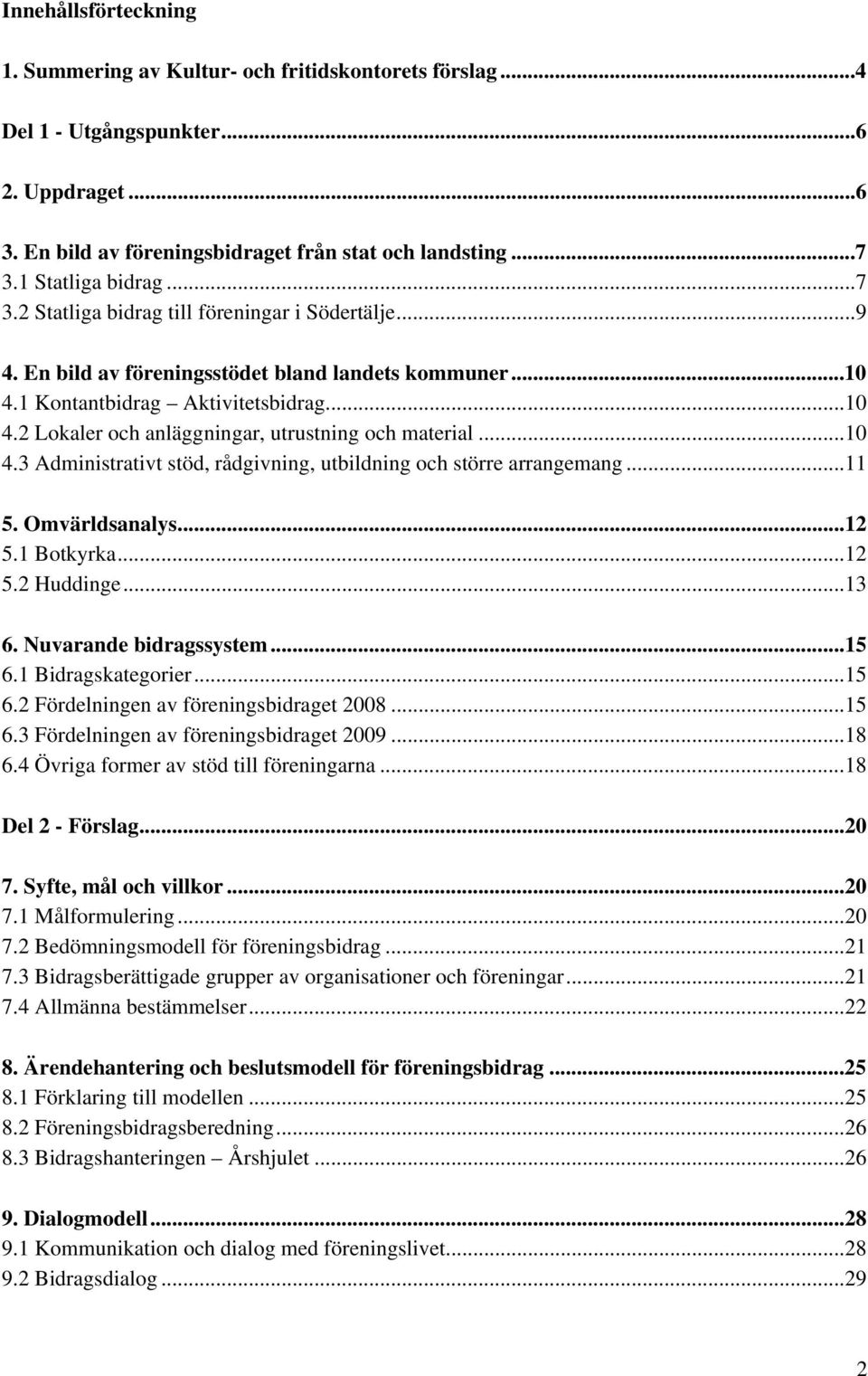 ..10 4.3 Administrativt stöd, rådgivning, utbildning och större arrangemang...11 5. Omvärldsanalys...12 5.1 Botkyrka...12 5.2 Huddinge...13 6. Nuvarande bidragssystem...15 6.