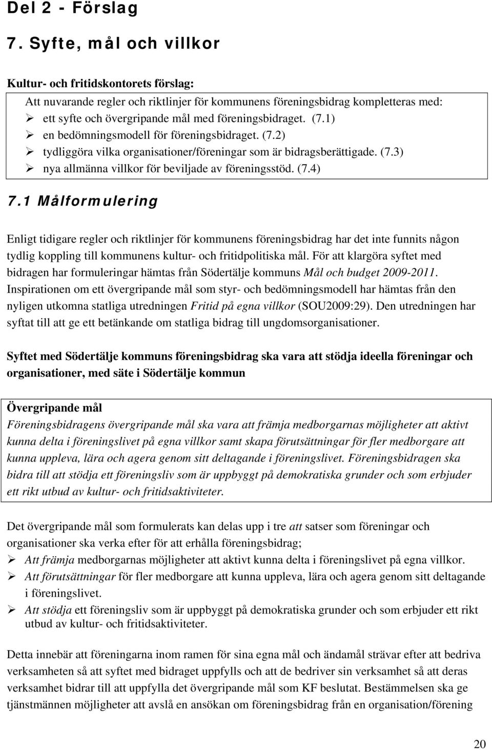 (7.1) en bedömningsmodell för föreningsbidraget. (7.2) tydliggöra vilka organisationer/föreningar som är bidragsberättigade. (7.3) nya allmänna villkor för beviljade av föreningsstöd. (7.4) 7.