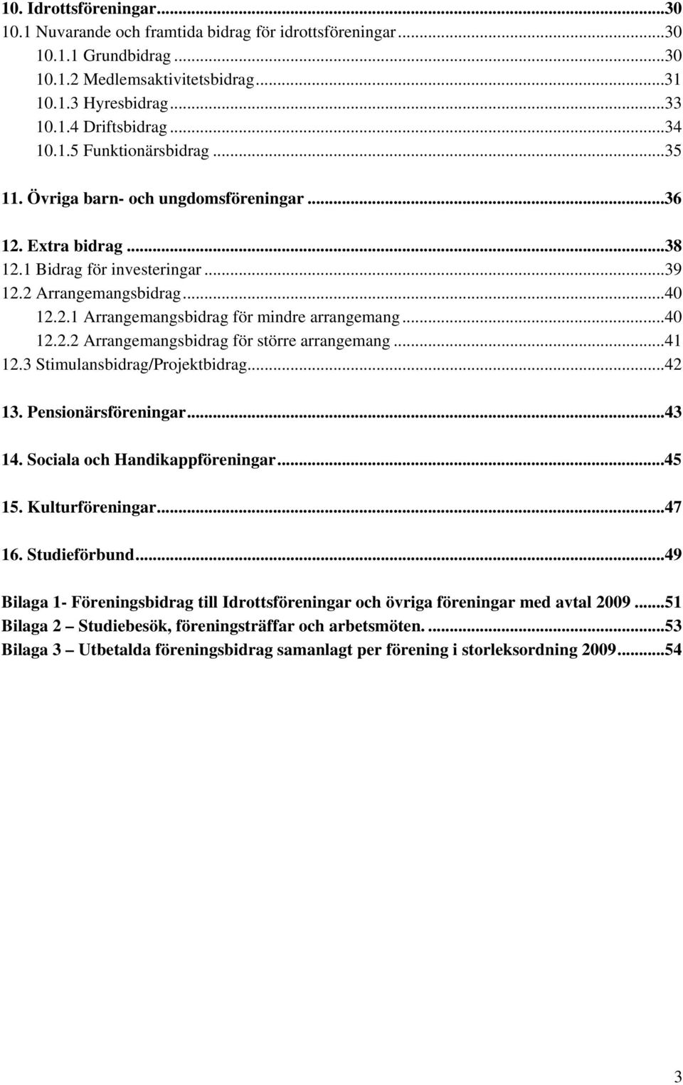 ..40 12.2.2 Arrangemangsbidrag för större arrangemang...41 12.3 Stimulansbidrag/Projektbidrag...42 13. Pensionärsföreningar...43 14. Sociala och Handikappföreningar...45 15. Kulturföreningar...47 16.