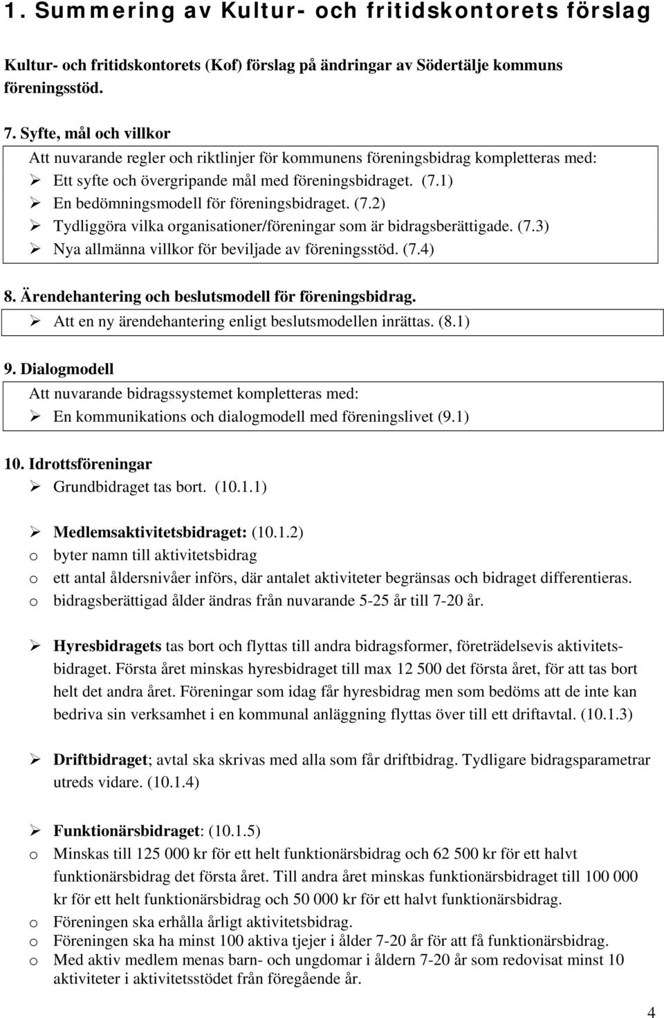 1) En bedömningsmodell för föreningsbidraget. (7.2) Tydliggöra vilka organisationer/föreningar som är bidragsberättigade. (7.3) Nya allmänna villkor för beviljade av föreningsstöd. (7.4) 8.