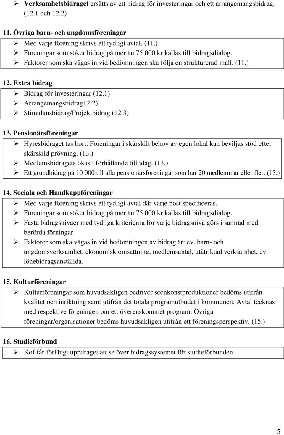 Extra bidrag Bidrag för investeringar (12.1) Arrangemangsbidrag12:2) Stimulansbidrag/Projektbidrag (12.3) 13. Pensionärsföreningar Hyresbidraget tas bort.