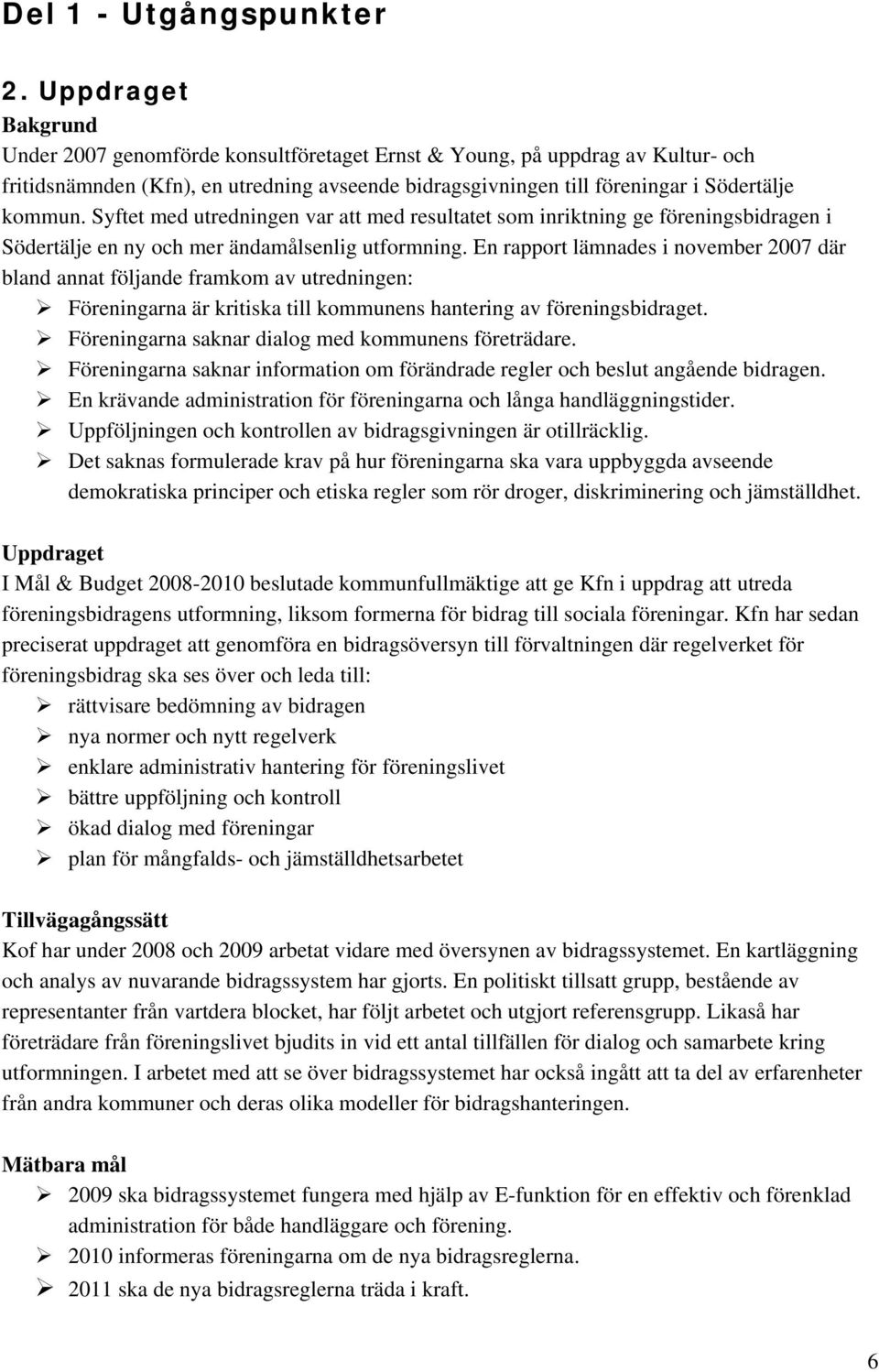 Syftet med utredningen var att med resultatet som inriktning ge föreningsbidragen i Södertälje en ny och mer ändamålsenlig utformning.