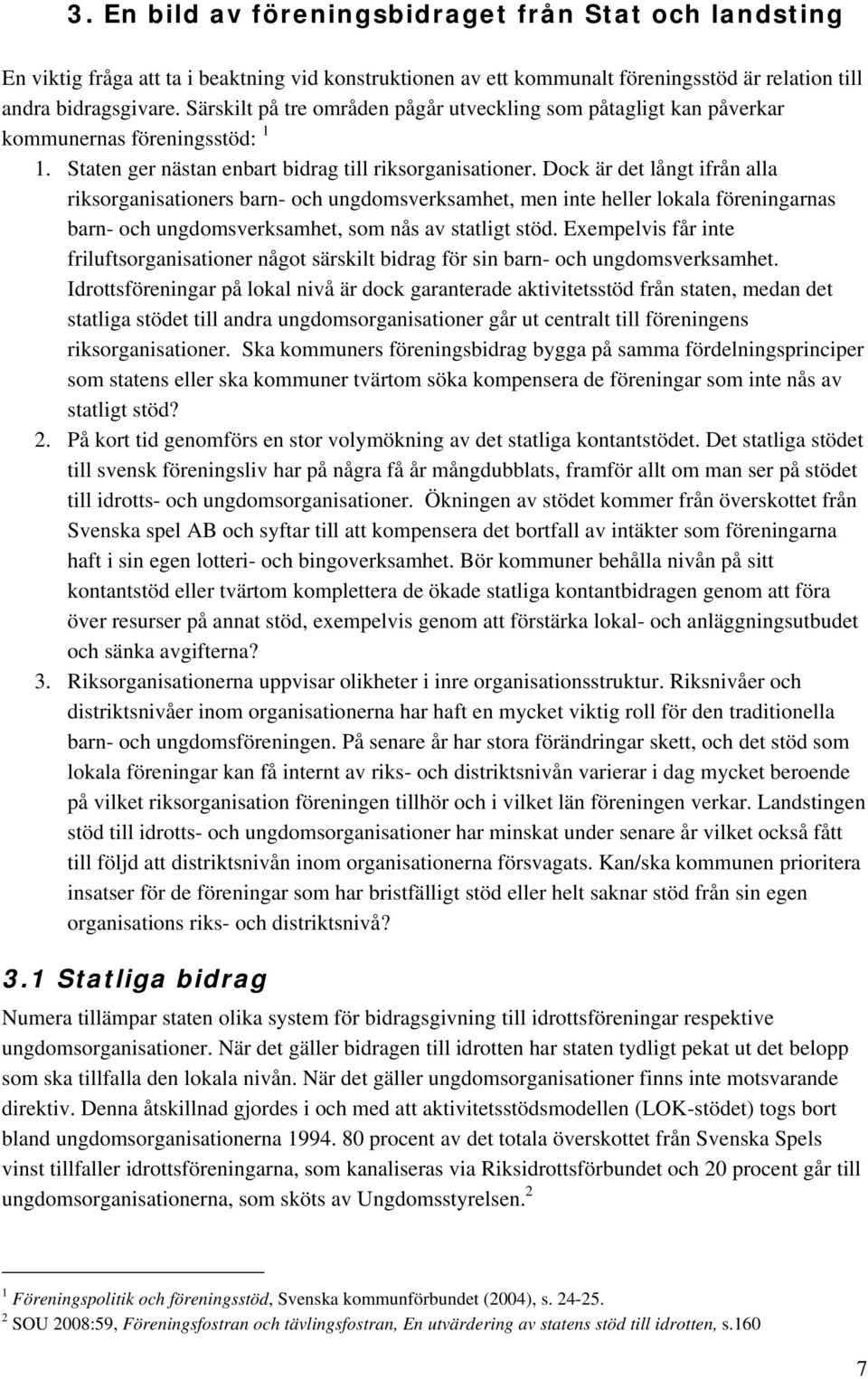 Dock är det långt ifrån alla riksorganisationers barn- och ungdomsverksamhet, men inte heller lokala föreningarnas barn- och ungdomsverksamhet, som nås av statligt stöd.