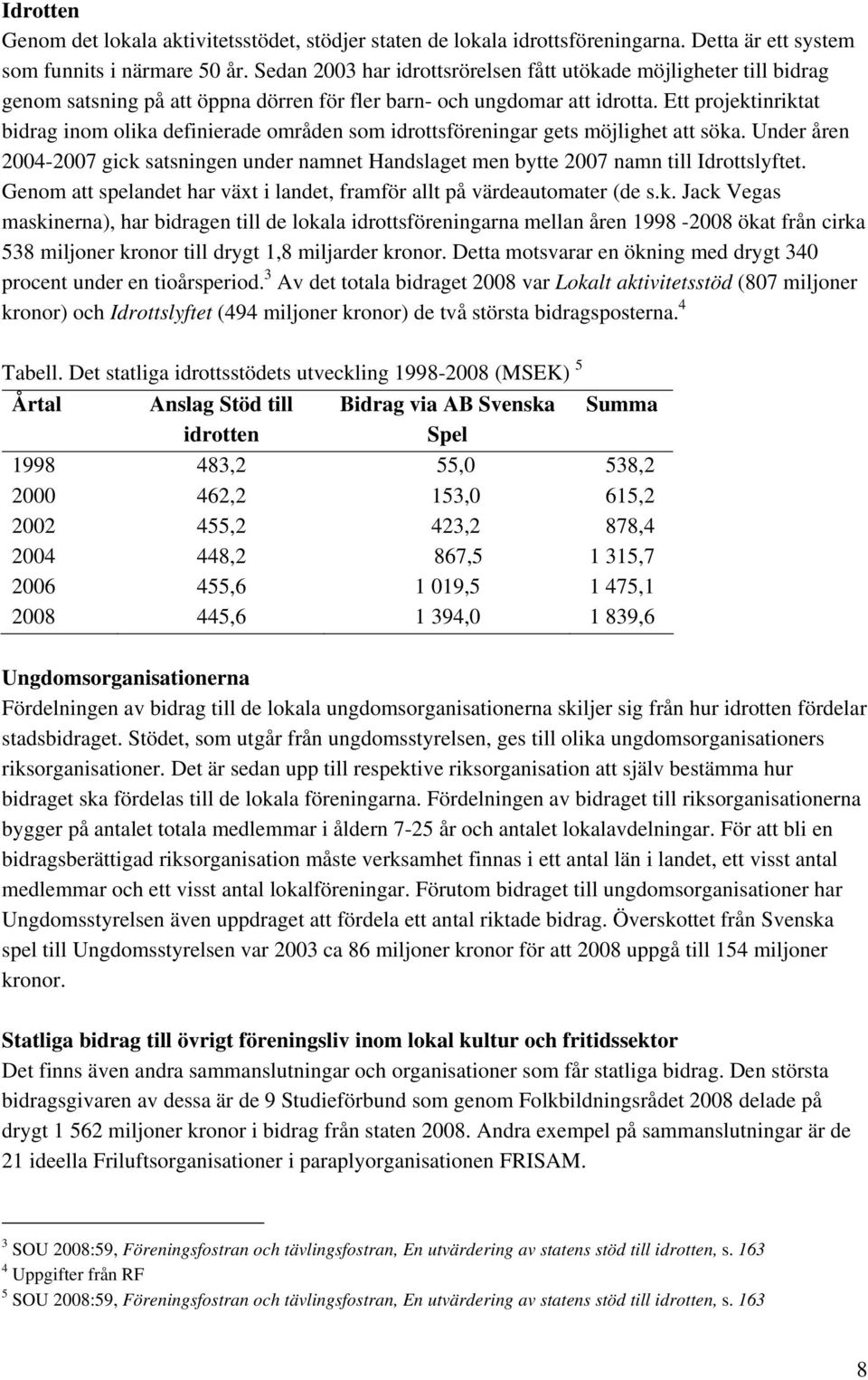 Ett projektinriktat bidrag inom olika definierade områden som idrottsföreningar gets möjlighet att söka.