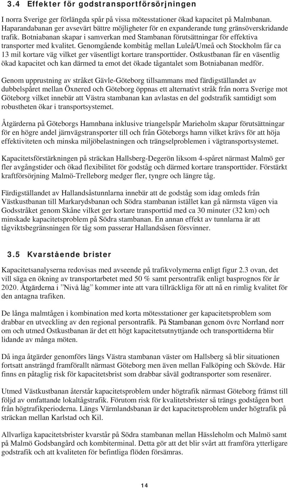 Genomgående kombitåg mellan Luleå/Umeå och Stockholm får ca 13 mil kortare väg vilket ger väsentligt kortare transporttider.