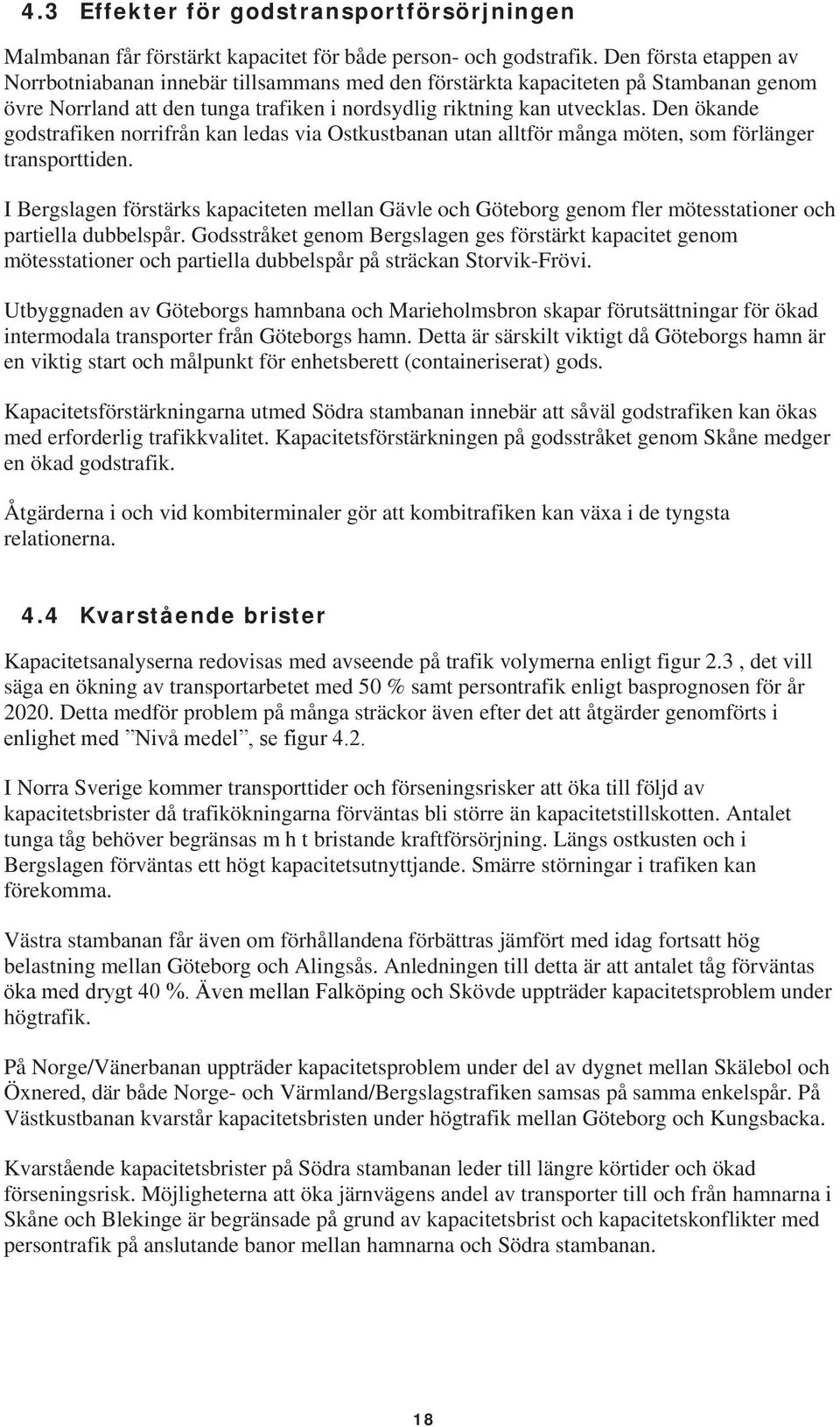 Den ökande godstrafiken norrifrån kan ledas via Ostkustbanan utan alltför många möten, som förlänger transporttiden.