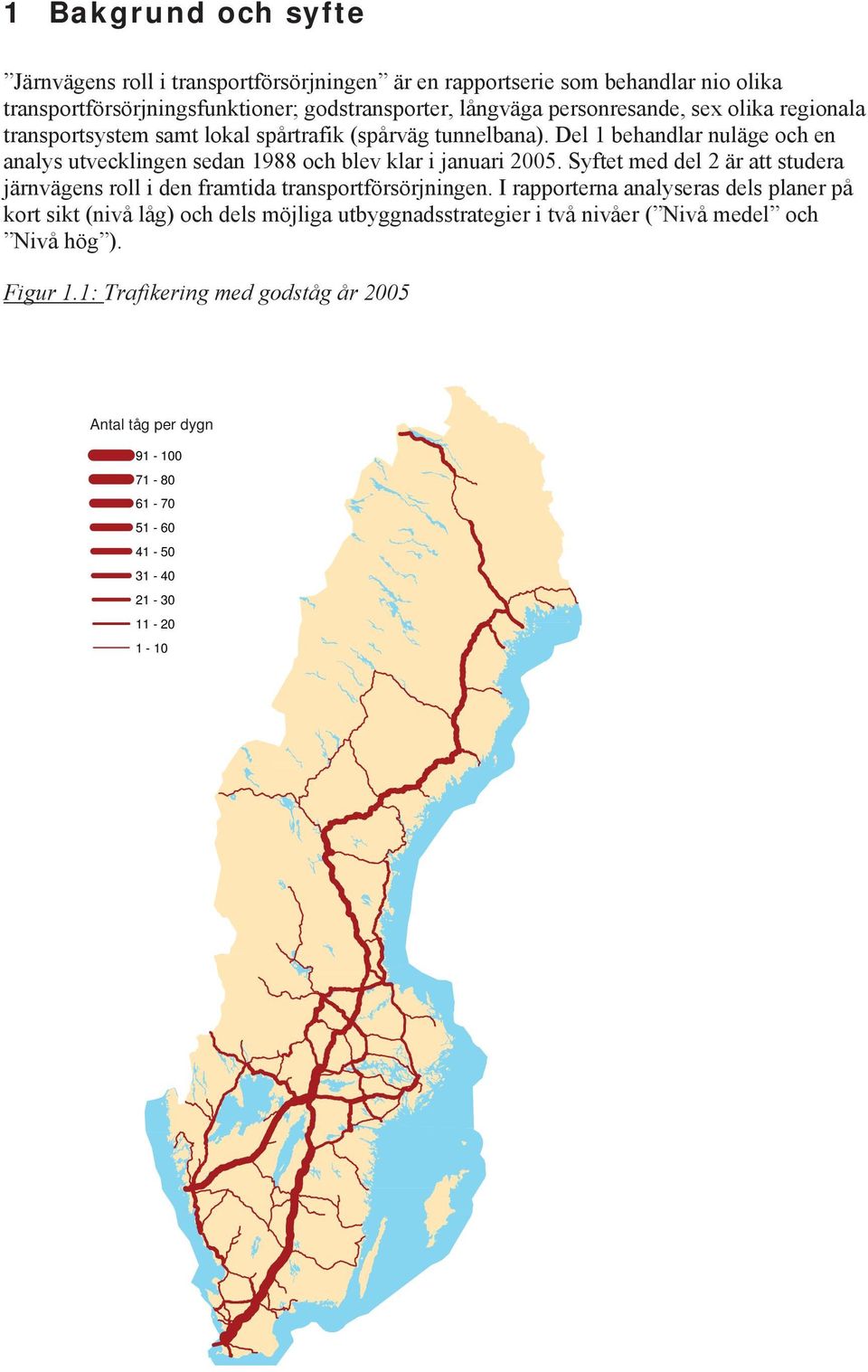 Del 1 behandlar nuläge och en analys utvecklingen sedan 1988 och blev klar i januari 2005.