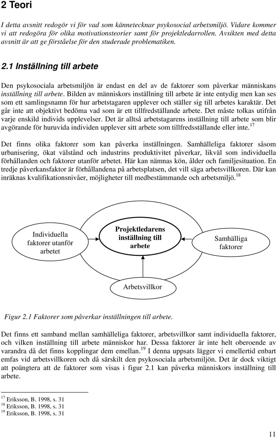 1 Inställning till arbete Den psykosociala arbetsmiljön är endast en del av de faktorer som påverkar människans inställning till arbete.