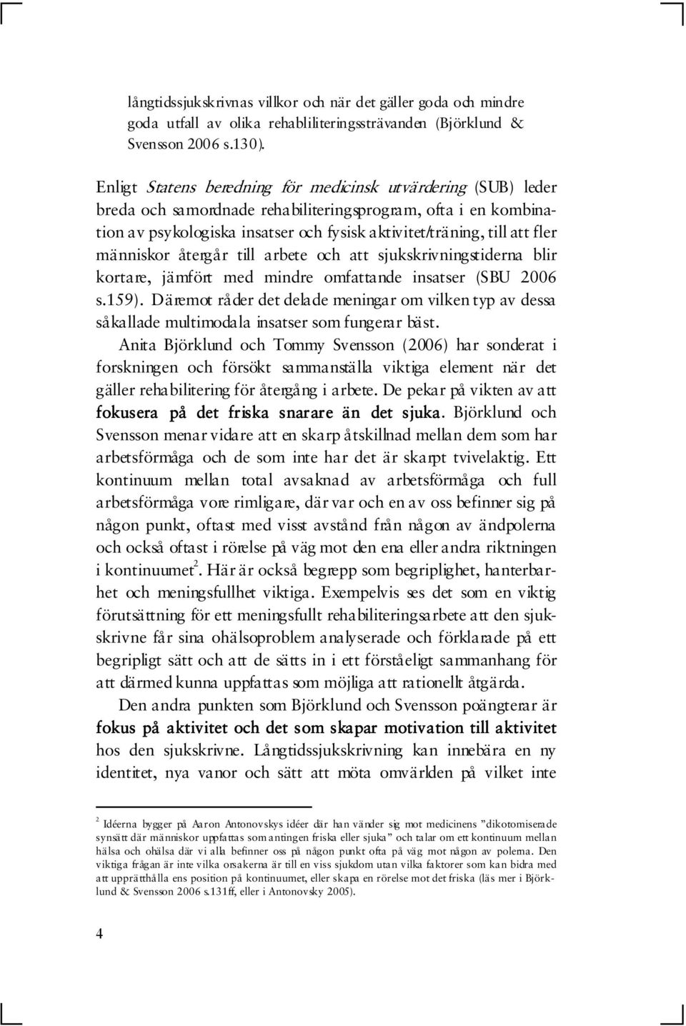 människor återgår till arbete och att sjukskrivningstiderna blir kortare, jämfört med mindre omfattande insatser (SBU 2006 s.159).