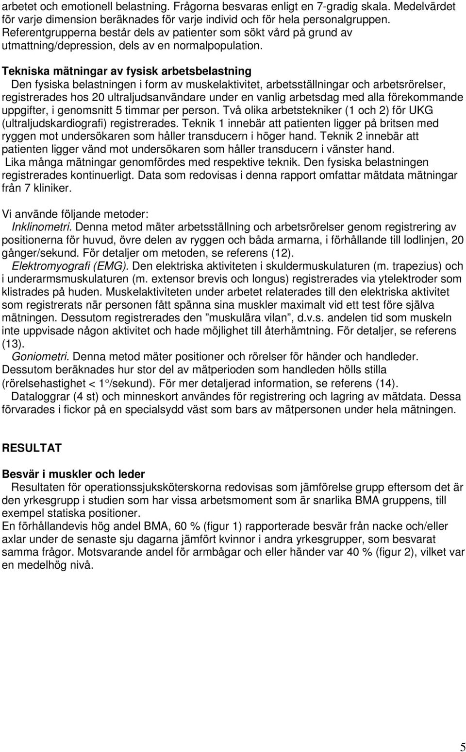 Tekniska mätningar av fysisk arbetsbelastning Den fysiska belastningen i form av muskelaktivitet, arbetsställningar och arbetsrörelser, registrerades hos 20 ultraljudsanvändare under en vanlig