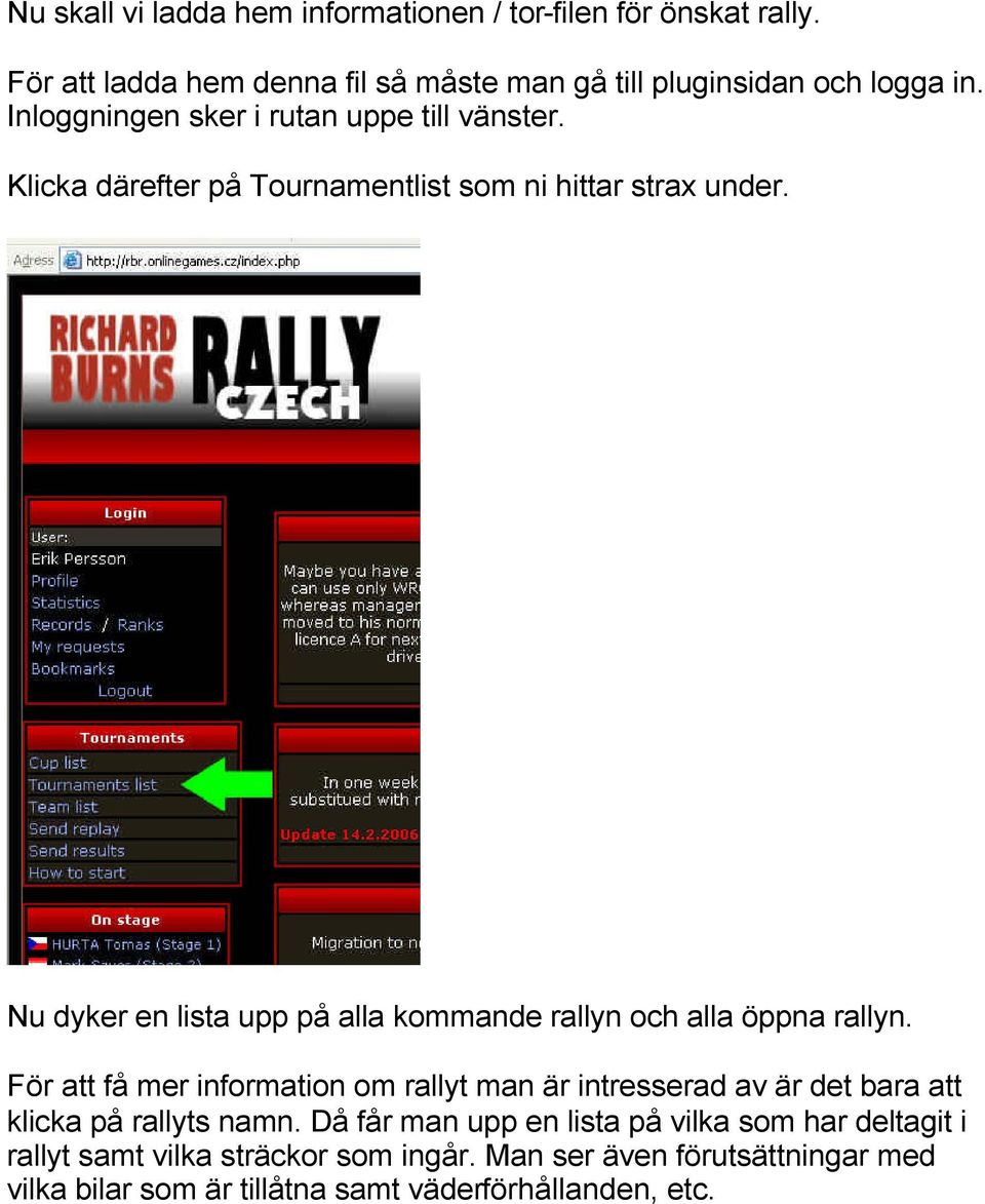 Nu dyker en lista upp på alla kommande rallyn och alla öppna rallyn.