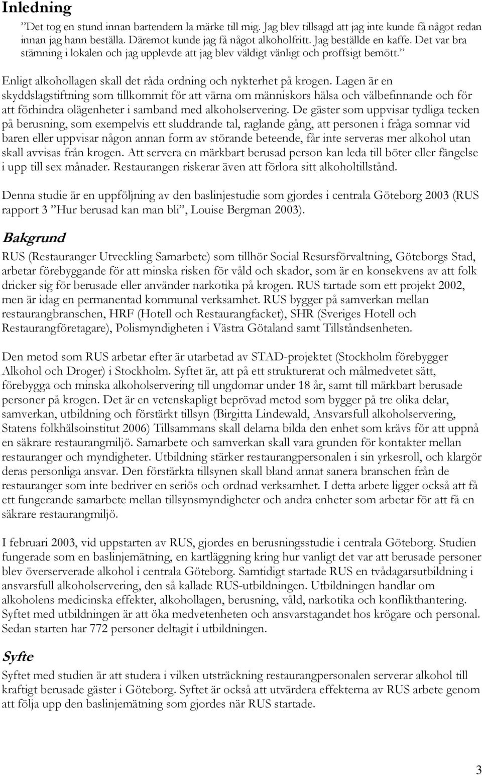 Lagen är en skyddslagstiftning som tillkommit för att värna om människors hälsa och välbefinnande och för att förhindra olägenheter i samband med alkoholservering.