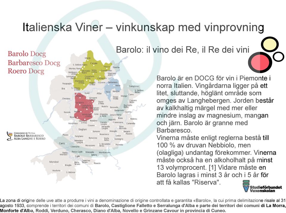 Vinerna måste enligt reglerna bestå till 100 % av druvan Nebbiolo, men (olagliga) undantag förekommer. Vinerna måste också ha en alkoholhalt på minst 13 volymprocent.