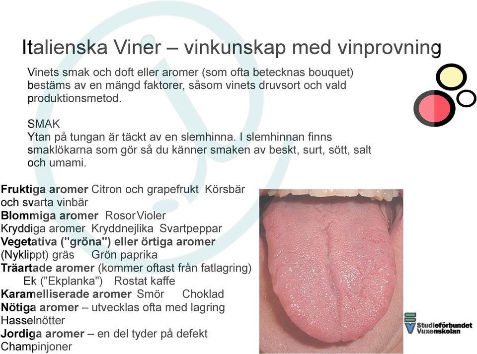 Fruktiga aromer Citron och grapefrukt Körsbär och svarta vinbär Blommiga aromer RosorVioler Kryddiga aromer Kryddnejlika Svartpeppar Vegetativa ("gröna") eller örtiga aromer