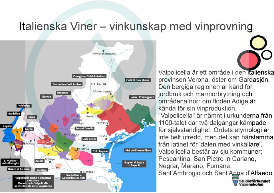 "Valpolicella" är nämnt i urkunderna från 1100-talet där två dalgångar kämpade för självständighet.