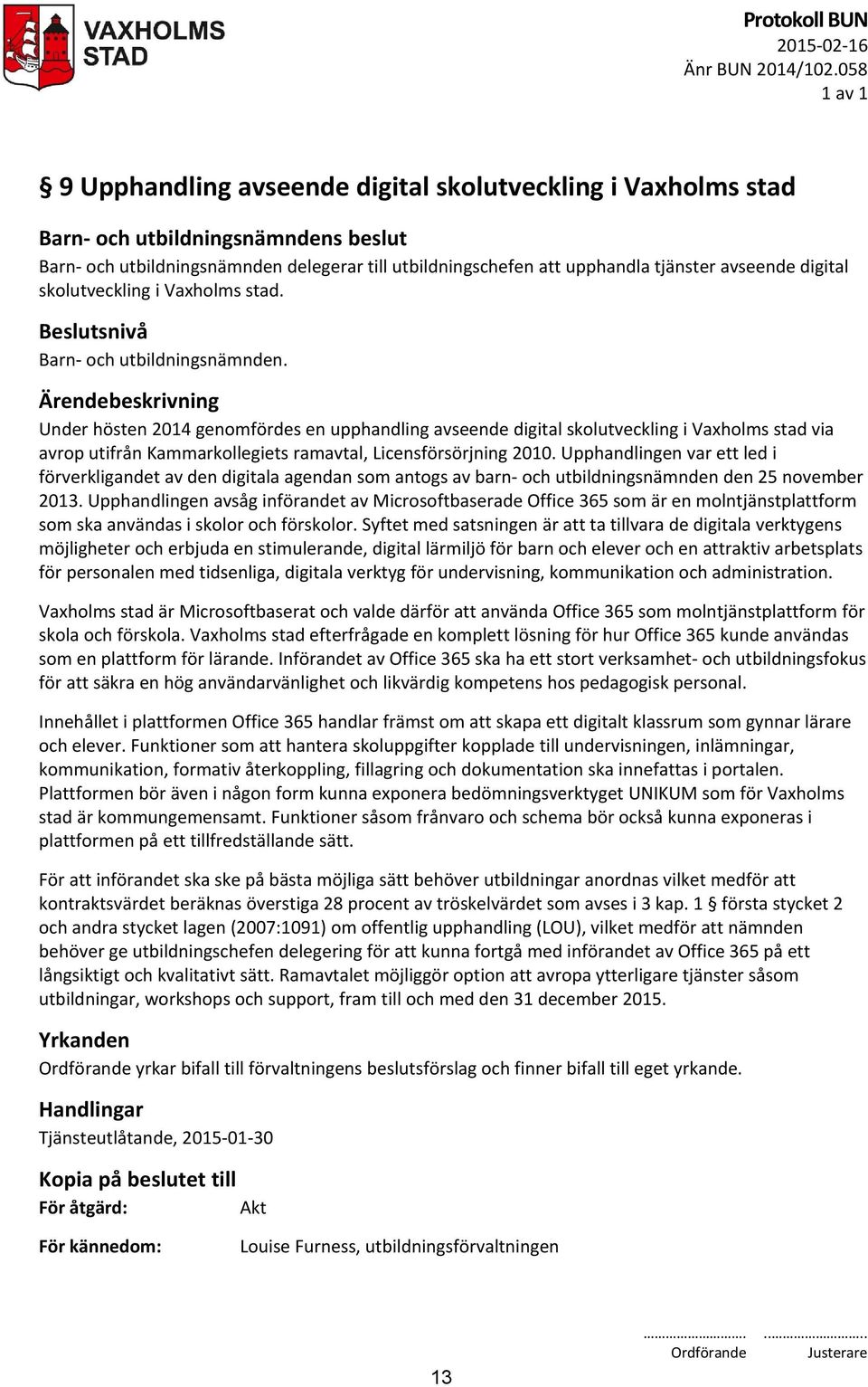 Under hösten 2014 genomfördes en upphandling avseende digital skolutveckling i Vaxholms stad via avrop utifrån Kammarkollegiets ramavtal, Licensförsörjning 2010.