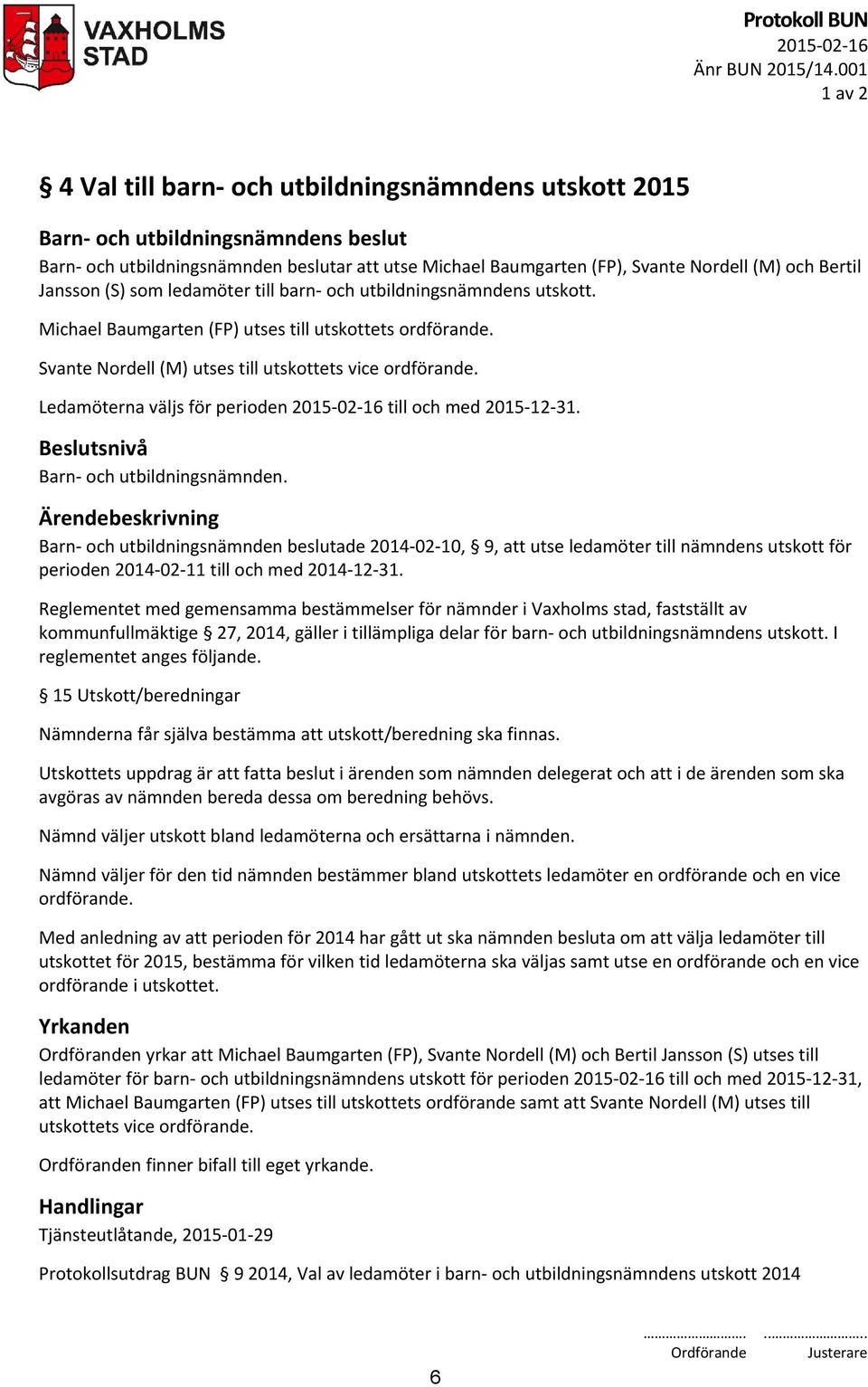 barn- och utbildningsnämndens utskott. Michael Baumgarten (FP) utses till utskottets ordförande. Svante Nordell (M) utses till utskottets vice ordförande.