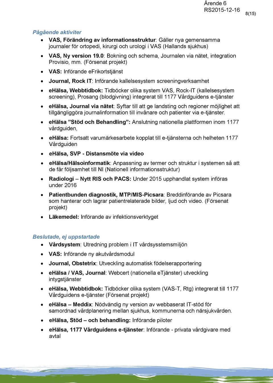 (Försenat projekt) VAS: Införande efrikortstjänst Journal, Rock IT: Införande kallelsesystem screeningverksamhet ehälsa, Webbtidbok: Tidböcker olika system VAS, Rock-IT (kallelsesystem screening),