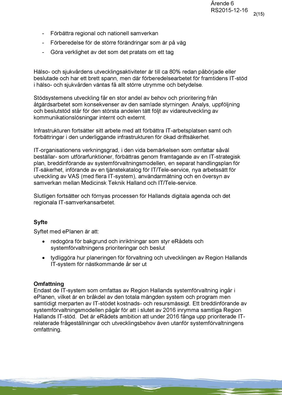 och betydelse. Stödsystemens utveckling får en stor andel av behov och prioritering från åtgärdsarbetet som konsekvenser av den samlade styrningen.