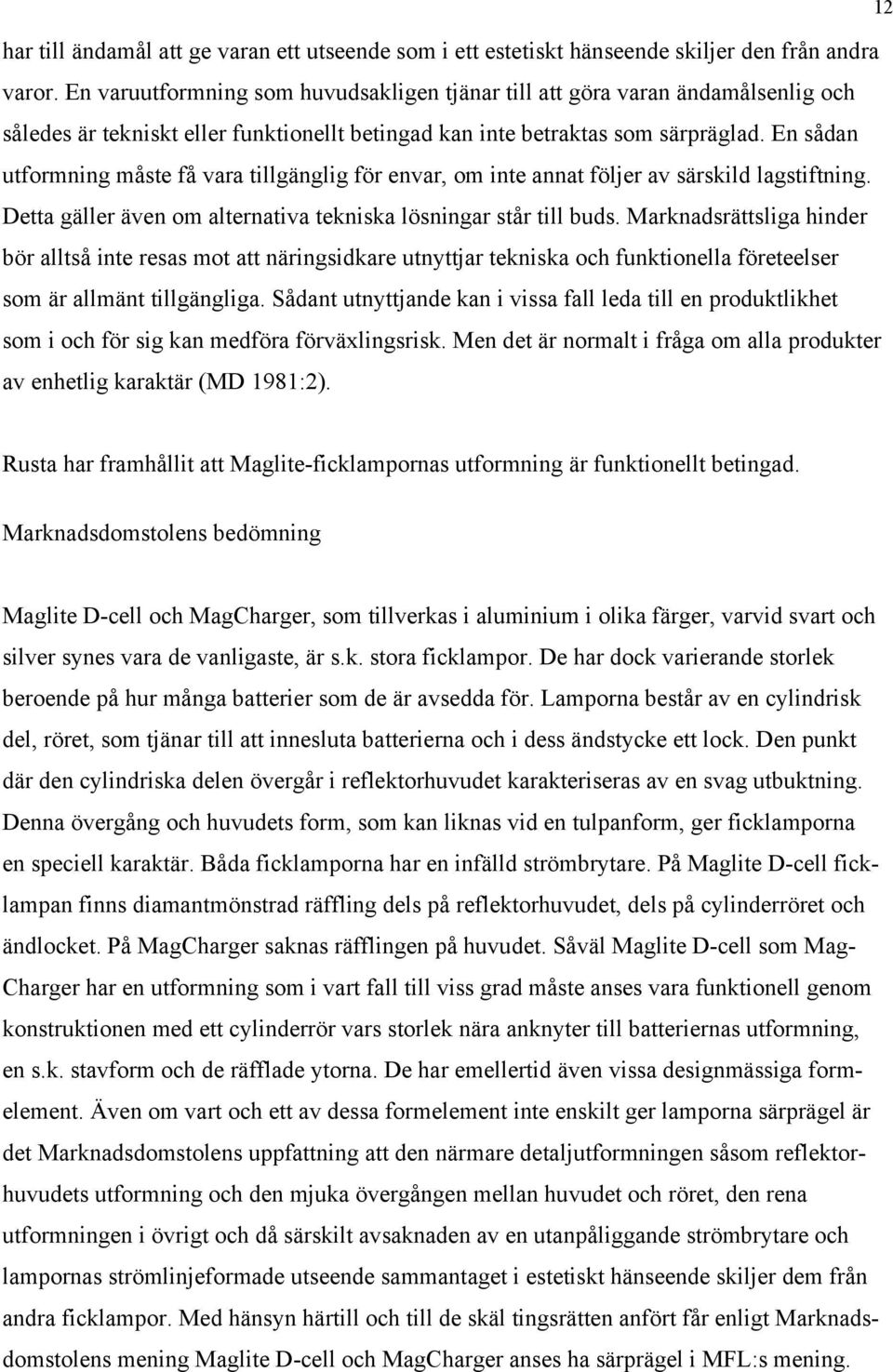 En sådan utformning måste få vara tillgänglig för envar, om inte annat följer av särskild lagstiftning. Detta gäller även om alternativa tekniska lösningar står till buds.