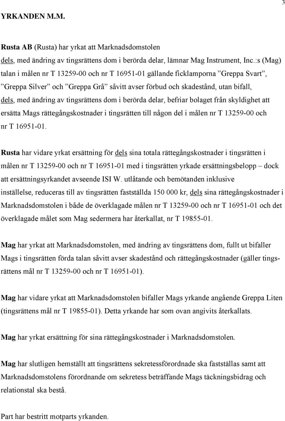 tingsrättens dom i berörda delar, befriar bolaget från skyldighet att ersätta Mags rättegångskostnader i tingsrätten till någon del i målen nr T 13259-00 och nr T 16951-01.