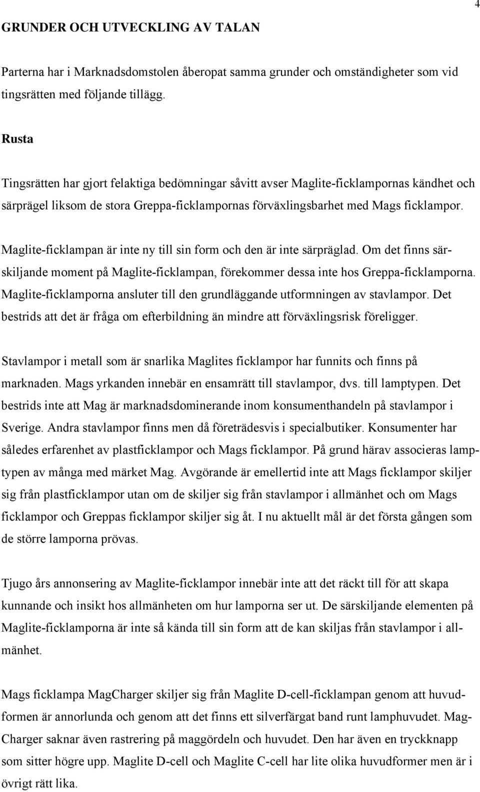 Maglite-ficklampan är inte ny till sin form och den är inte särpräglad. Om det finns särskiljande moment på Maglite-ficklampan, förekommer dessa inte hos Greppa-ficklamporna.