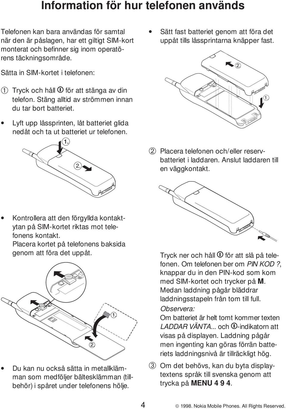 Lyft upp låssprinten, låt batteriet glida nedåt och ta ut batteriet ur telefonen. 1. 2. Sätt fast batteriet genom att föra det uppåt tills låssprintarna knäpper fast.