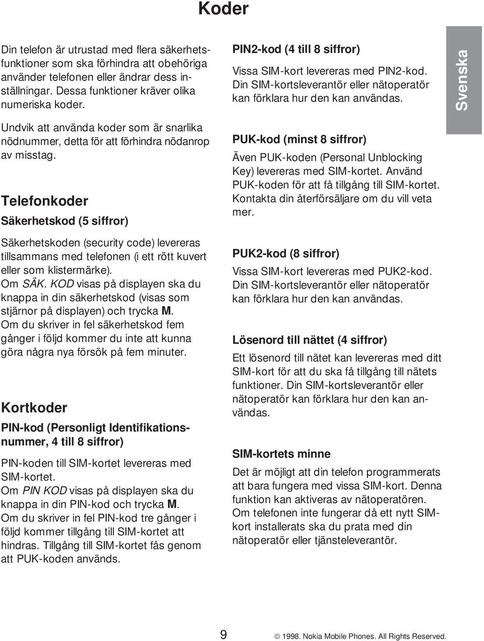 Telefonkoder Säkerhetskod (5 siffror) Säkerhetskoden (security code) levereras tillsammans med telefonen (i ett rött kuvert eller som klistermärke). Om SÄK.